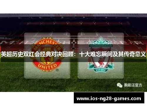 英超历史双红会经典对决回顾：十大难忘瞬间及其传奇意义