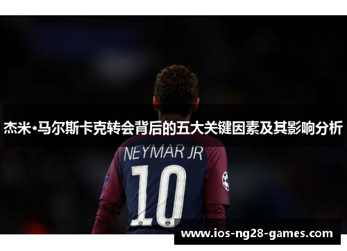 杰米·马尔斯卡克转会背后的五大关键因素及其影响分析