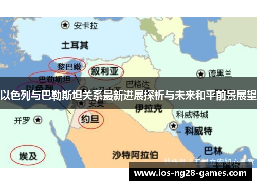 以色列与巴勒斯坦关系最新进展探析与未来和平前景展望