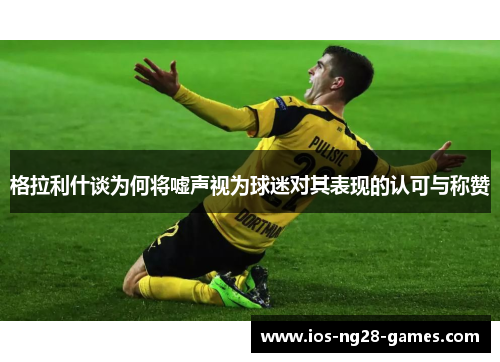 格拉利什谈为何将嘘声视为球迷对其表现的认可与称赞