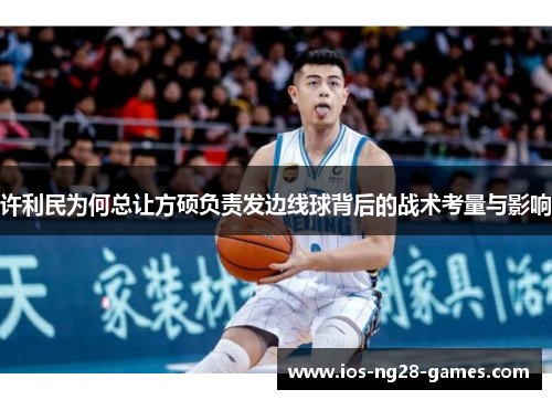许利民为何总让方硕负责发边线球背后的战术考量与影响