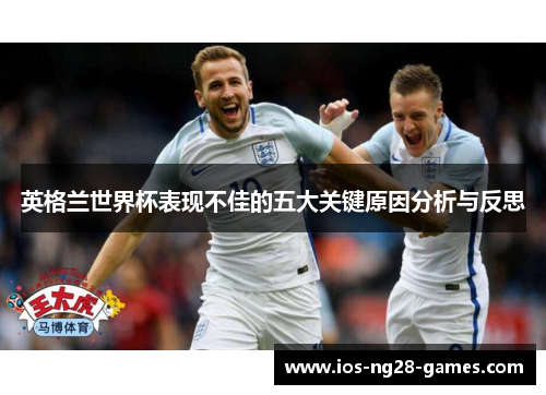 英格兰世界杯表现不佳的五大关键原因分析与反思