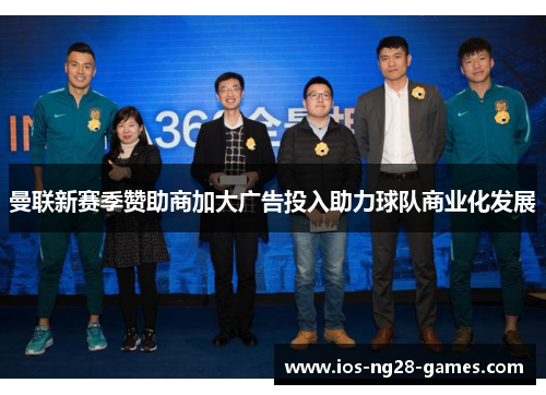 曼联新赛季赞助商加大广告投入助力球队商业化发展 曼联新赛季赞助商加大广告投入助力球队商业化发展