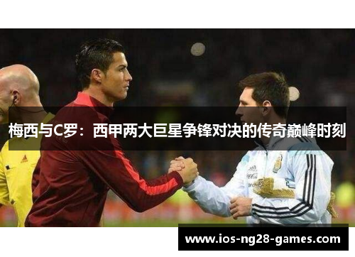 梅西与C罗：西甲两大巨星争锋对决的传奇巅峰时刻
