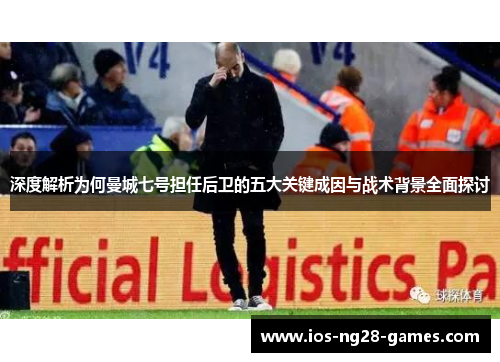 深度解析为何曼城七号担任后卫的五大关键成因与战术背景全面探讨 深度解析为何曼城七号担任后卫的五大关键成因与战术背景全面探讨