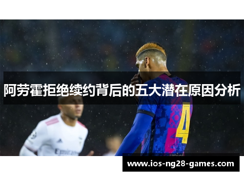 阿劳霍拒绝续约背后的五大潜在原因分析 阿劳霍拒绝续约背后的五大潜在原因分析