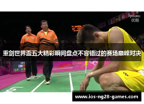 重剑世界盃五大精彩瞬间盘点不容错过的赛场巅峰对决